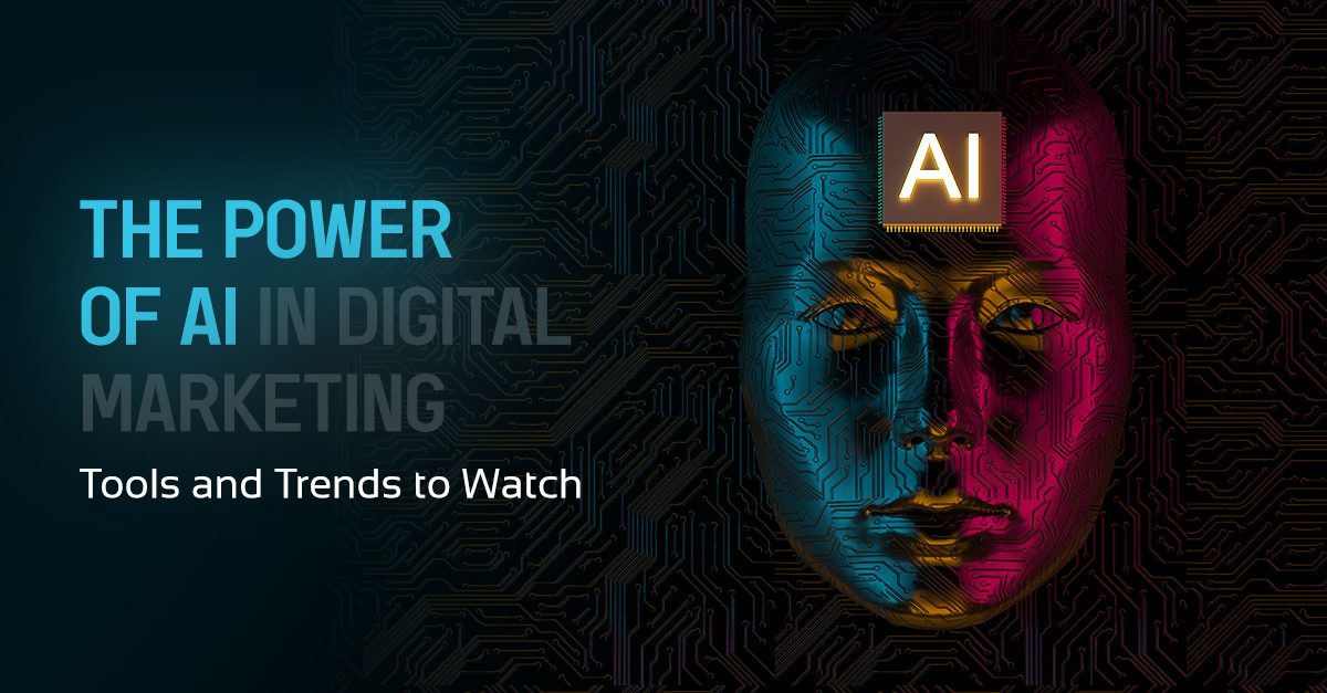 The Power of AI in Digital Marketing – Tools and Trends to Watch